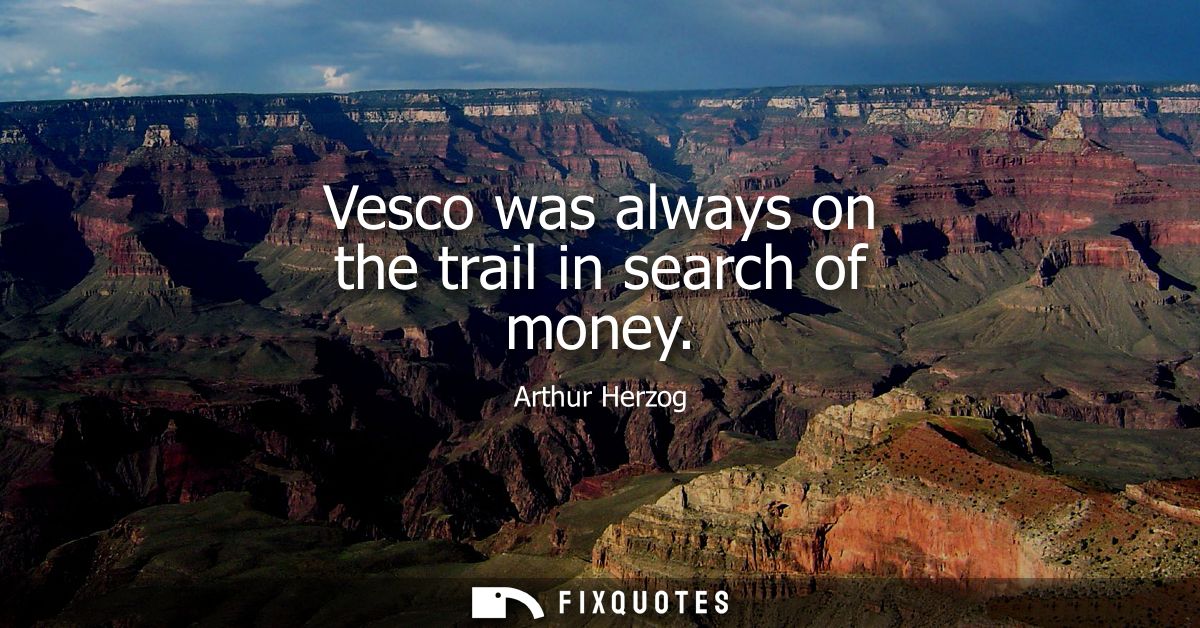Vesco was always on the trail in search of money