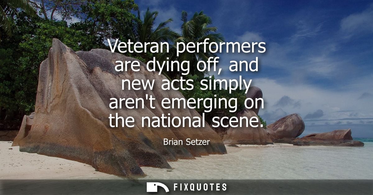 Veteran performers are dying off, and new acts simply arent emerging on the national scene