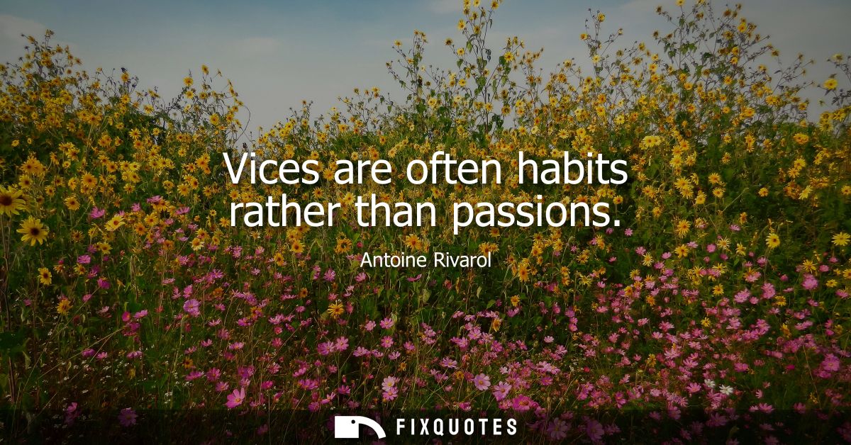 Vices are often habits rather than passions