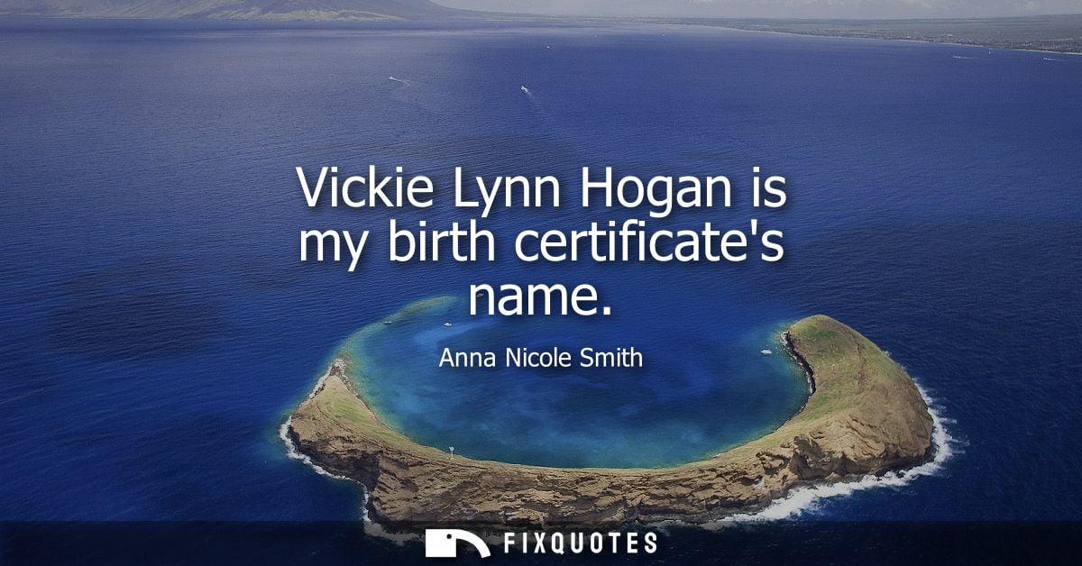 Vickie Lynn Hogan is my birth certificates name