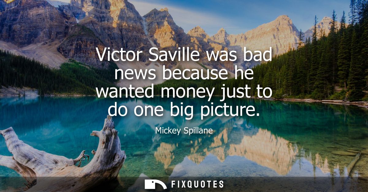 Victor Saville was bad news because he wanted money just to do one big picture