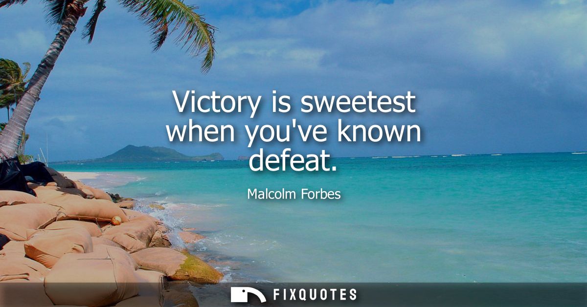 Victory is sweetest when youve known defeat