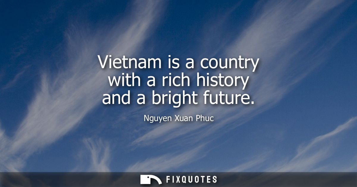 Vietnam is a country with a rich history and a bright future