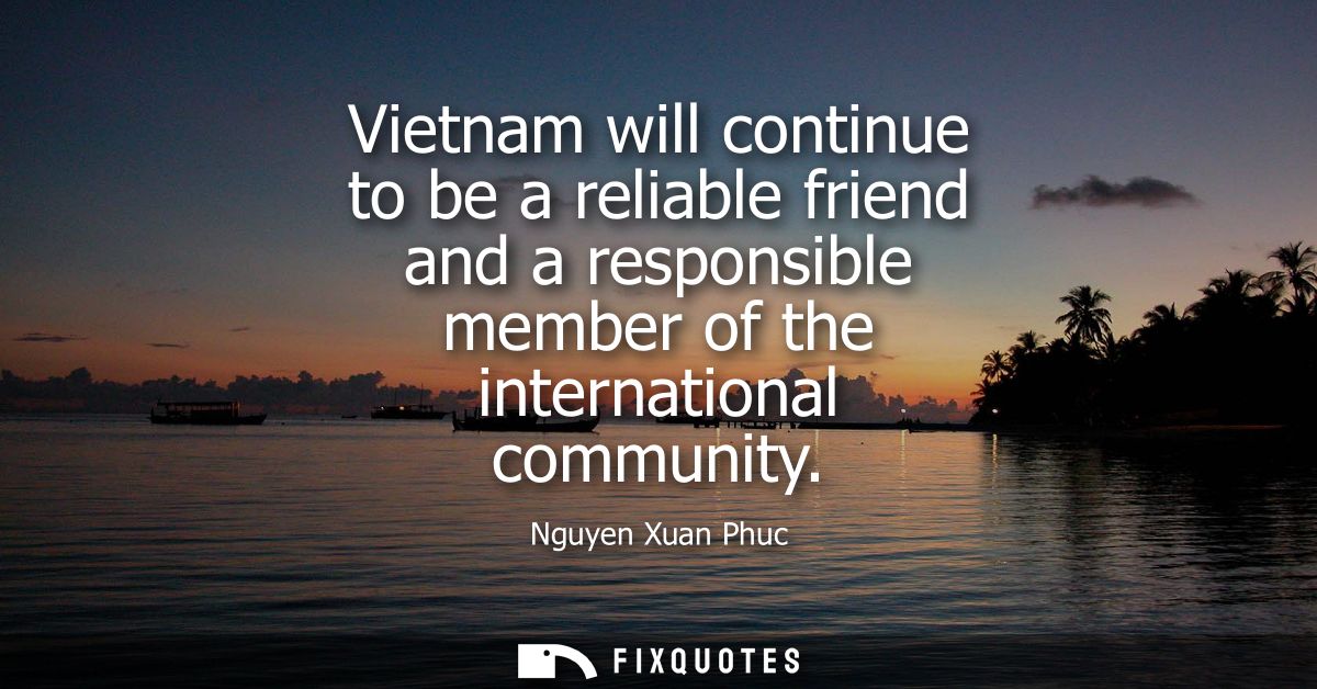Vietnam will continue to be a reliable friend and a responsible member of the international community