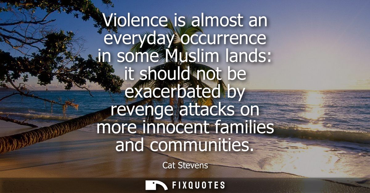 Violence is almost an everyday occurrence in some Muslim lands: it should not be exacerbated by revenge attacks on more 