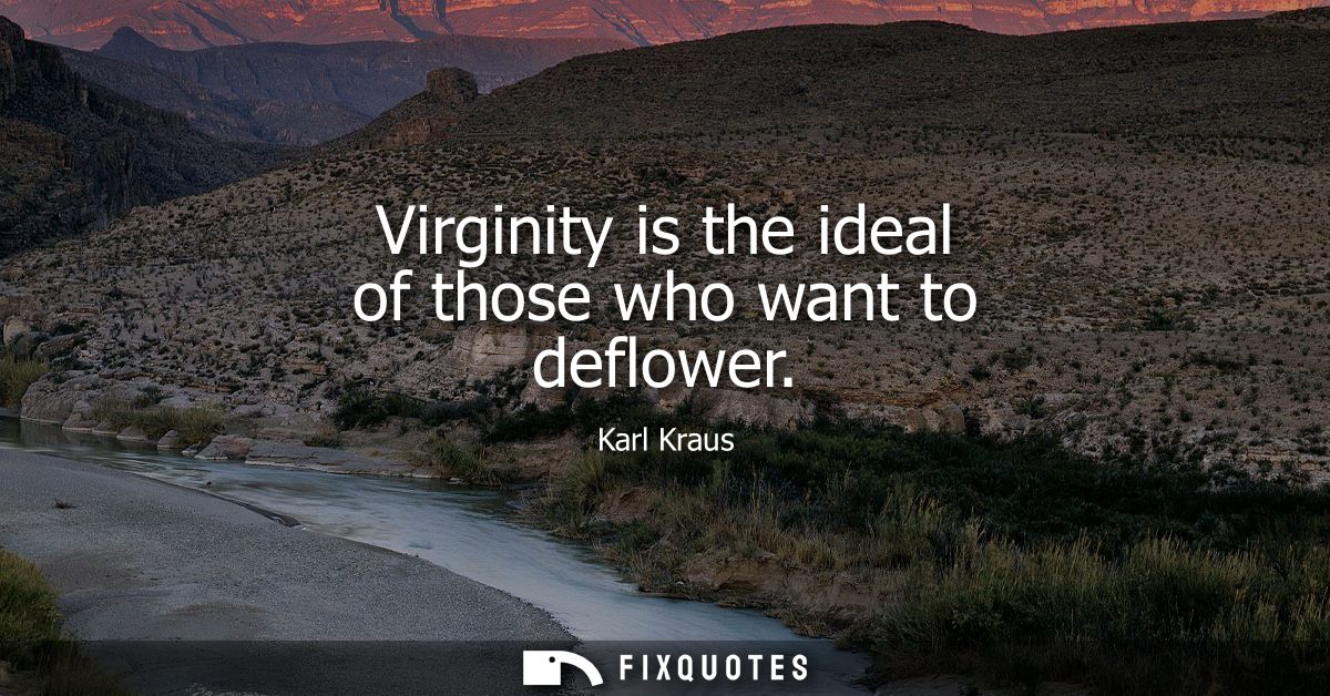 Virginity is the ideal of those who want to deflower