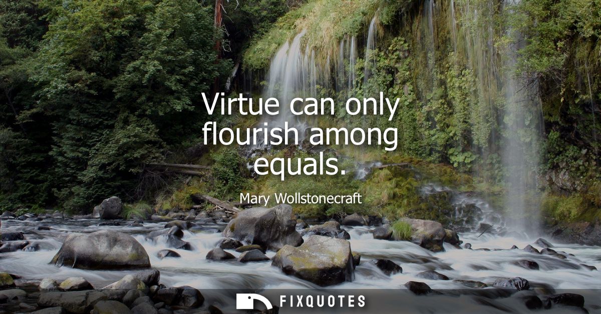 Virtue can only flourish among equals