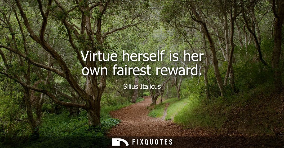 Virtue herself is her own fairest reward
