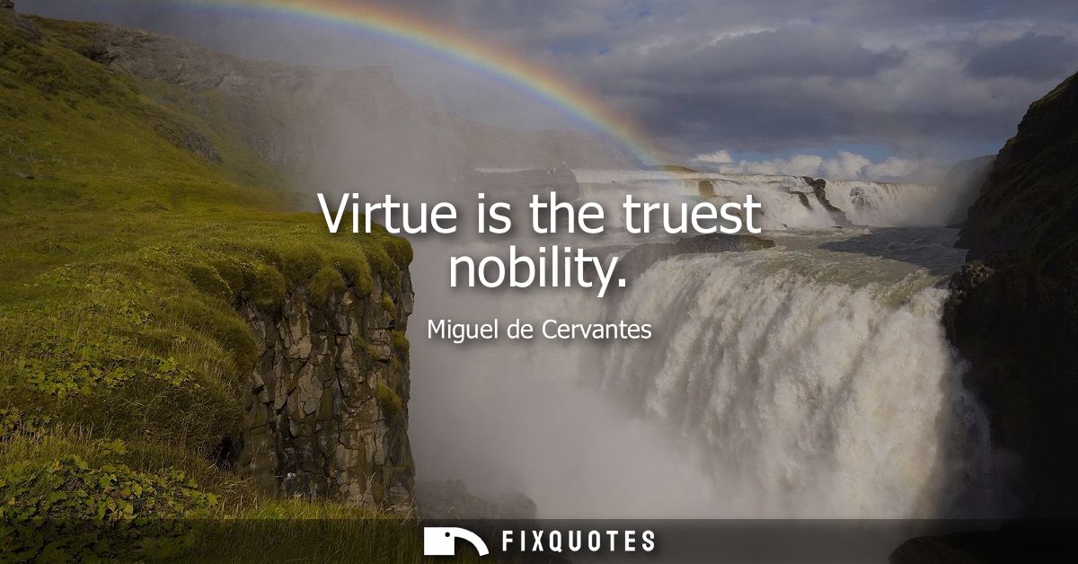 Virtue is the truest nobility
