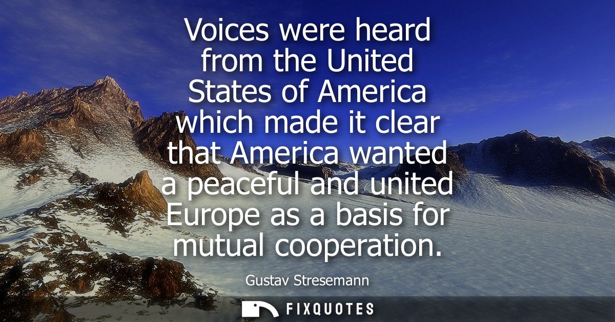 Voices were heard from the United States of America which made it clear that America wanted a peaceful and united Europe
