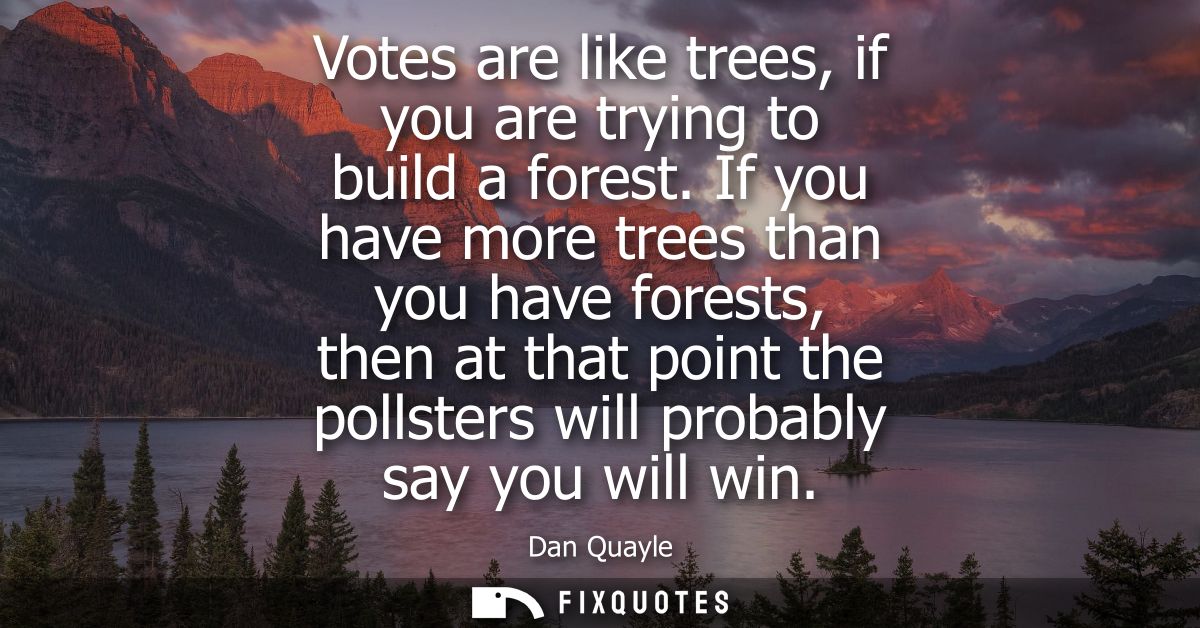 Votes are like trees, if you are trying to build a forest. If you have more trees than you have forests, then at that po