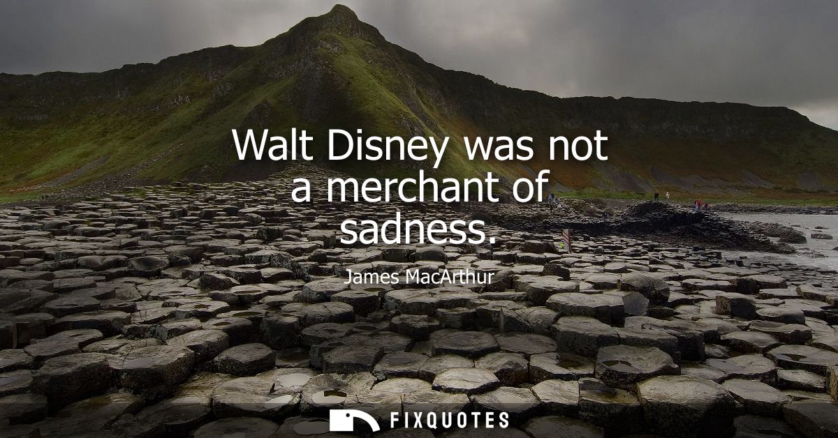 Walt Disney was not a merchant of sadness