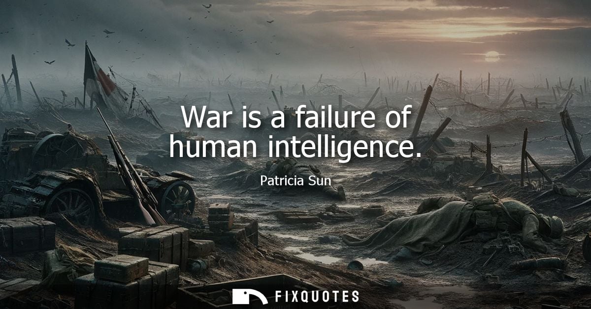War is a failure of human intelligence