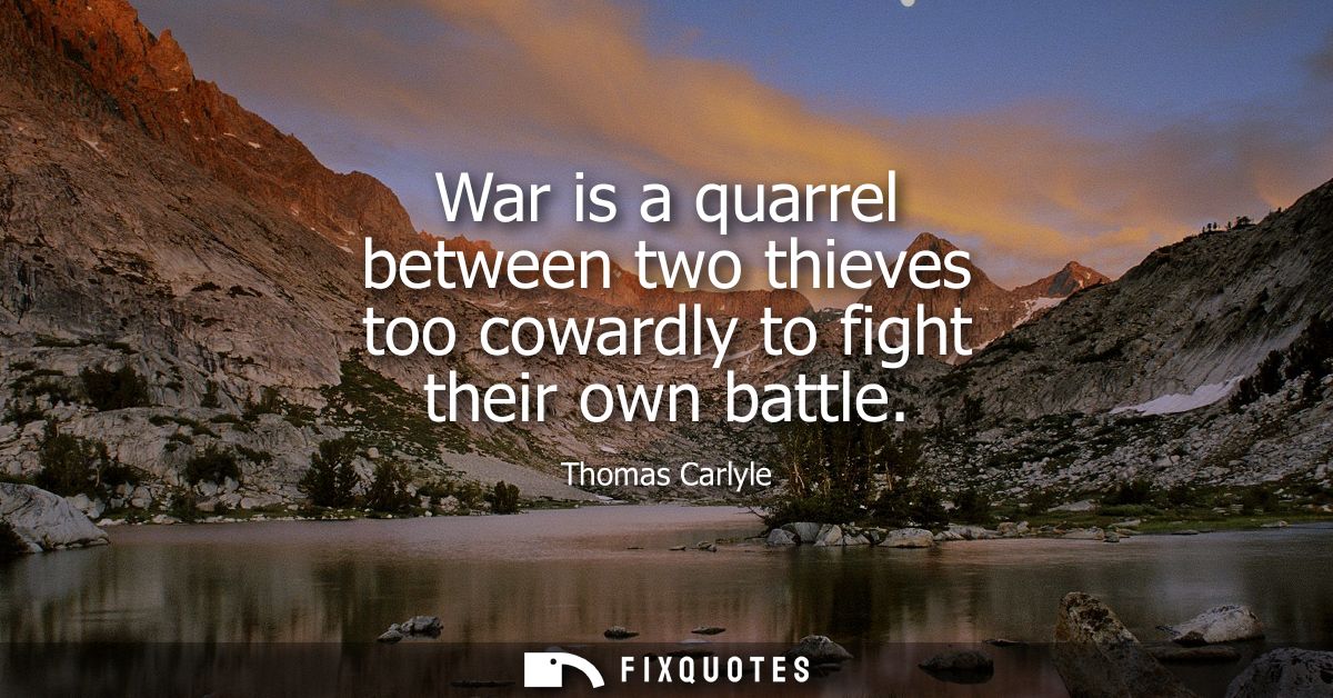War is a quarrel between two thieves too cowardly to fight their own battle