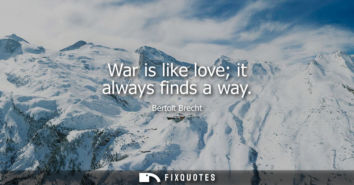War is like love it always finds a way