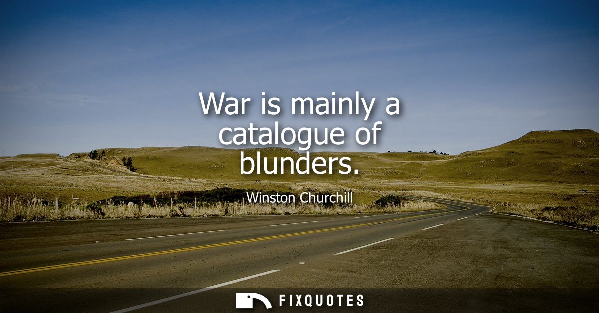 War is mainly a catalogue of blunders