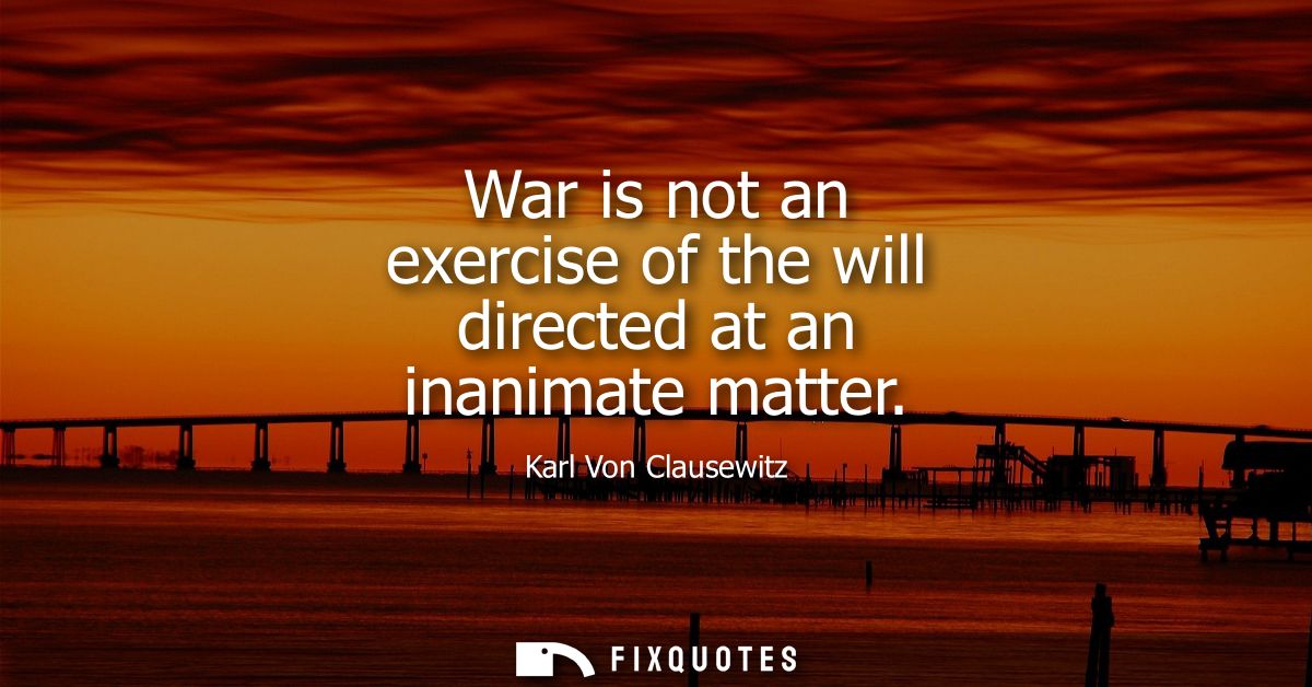 War is not an exercise of the will directed at an inanimate matter