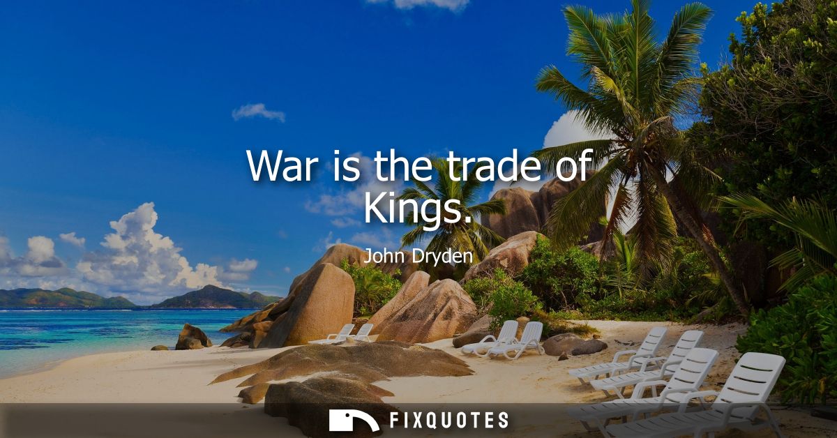 War is the trade of Kings