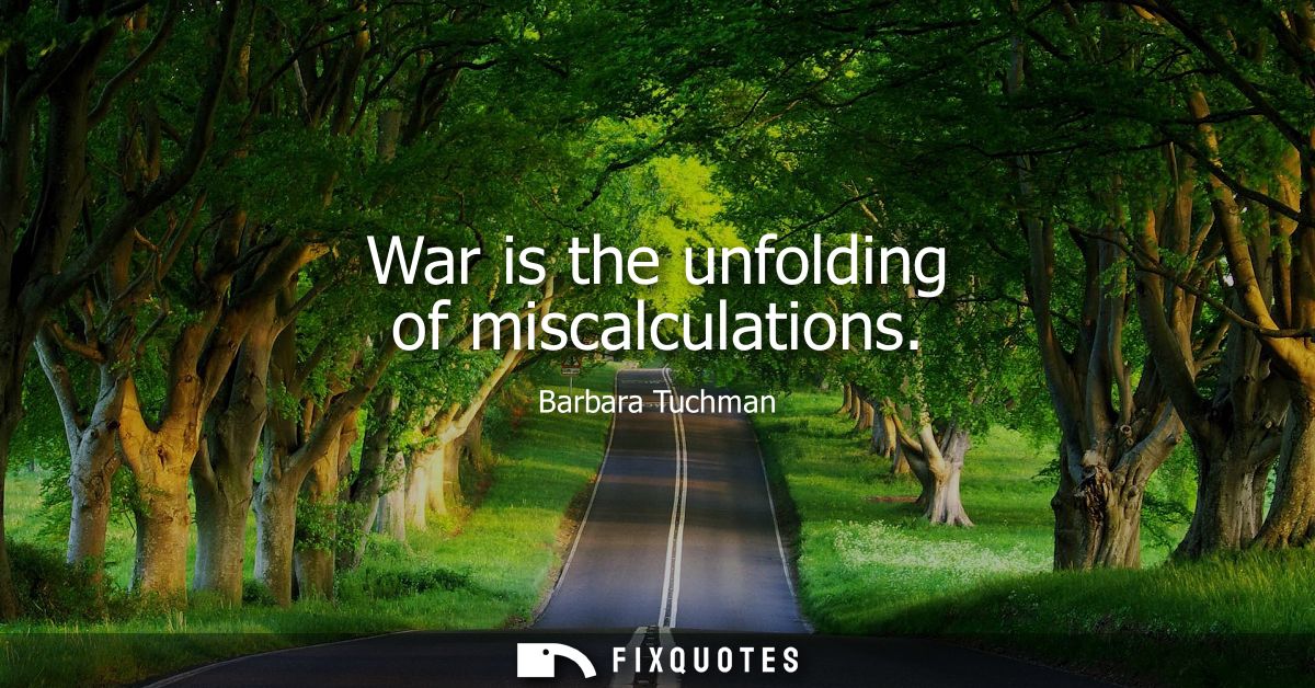 War is the unfolding of miscalculations