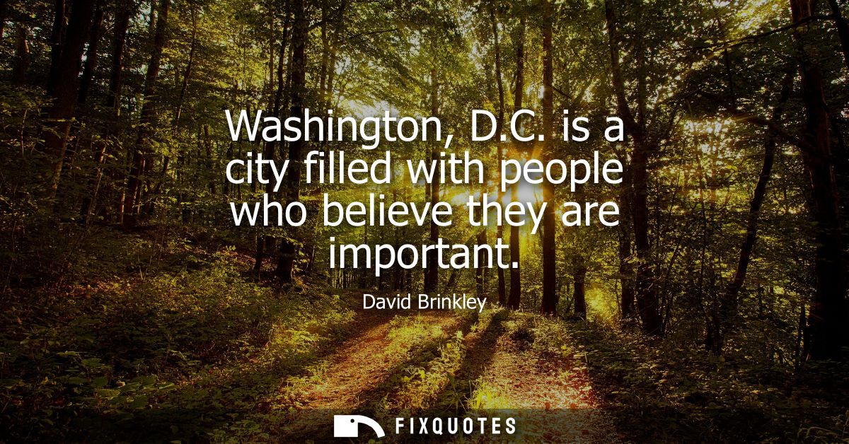 Washington, D.C. is a city filled with people who believe they are important