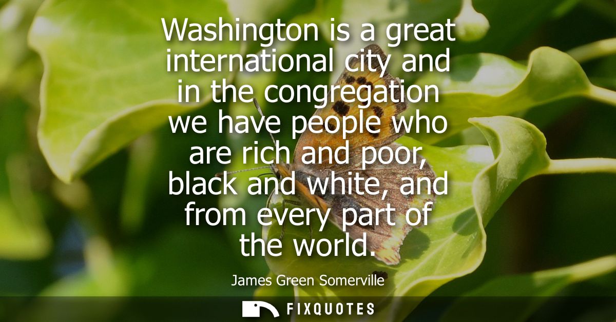 Washington is a great international city and in the congregation we have people who are rich and poor, black and white, 