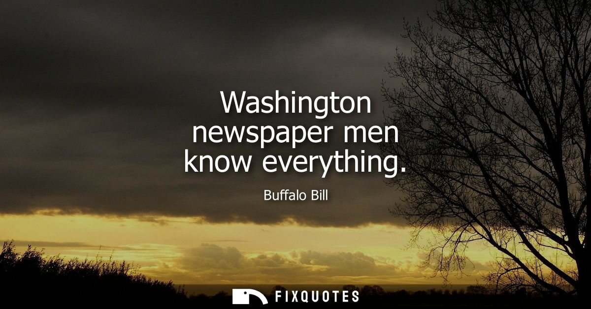 Washington newspaper men know everything