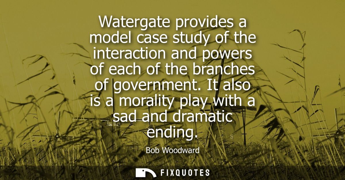 Watergate provides a model case study of the interaction and powers of each of the branches of government.