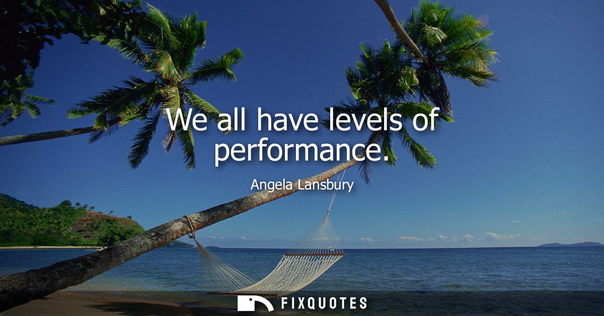We all have levels of performance