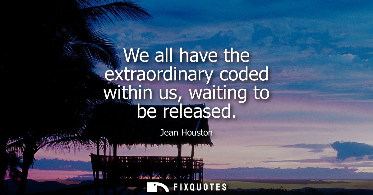 We all have the extraordinary coded within us, waiting to be released