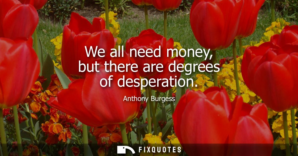 We all need money, but there are degrees of desperation