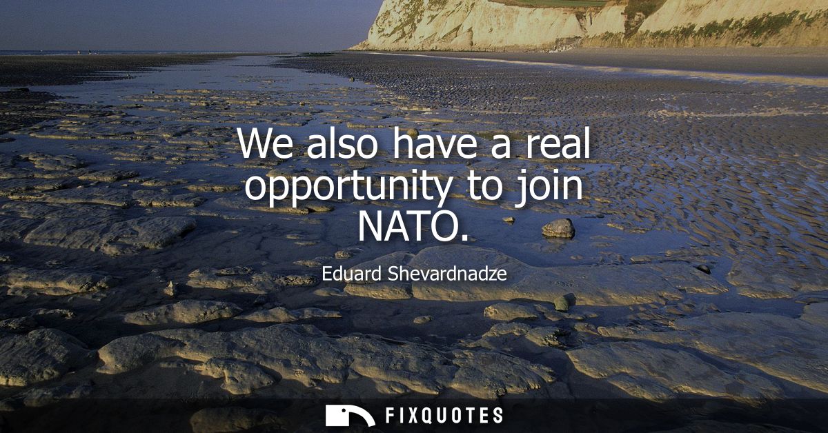 We also have a real opportunity to join NATO