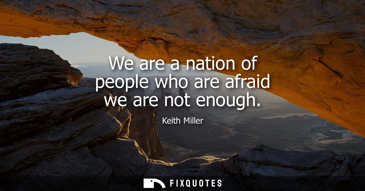 We are a nation of people who are afraid we are not enough