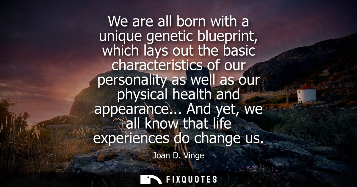 We are all born with a unique genetic blueprint, which lays out the basic characteristics of our personality as well as 