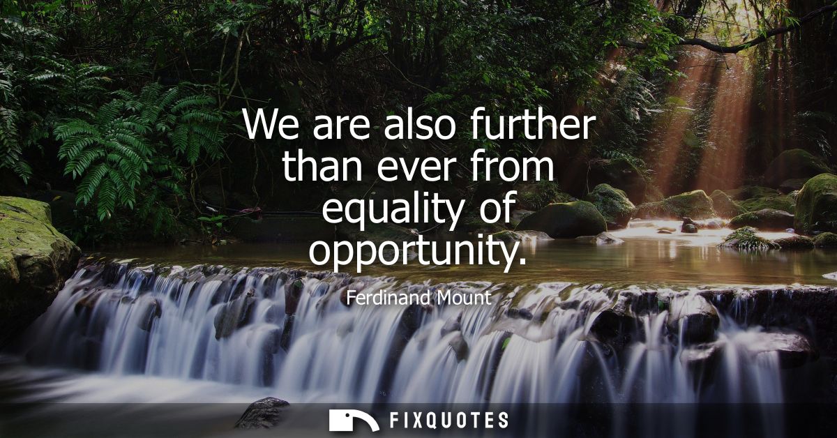 We are also further than ever from equality of opportunity