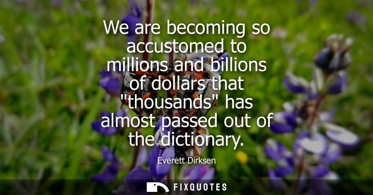 We are becoming so accustomed to millions and billions of dollars that thousands has almost passed out of the dictionary