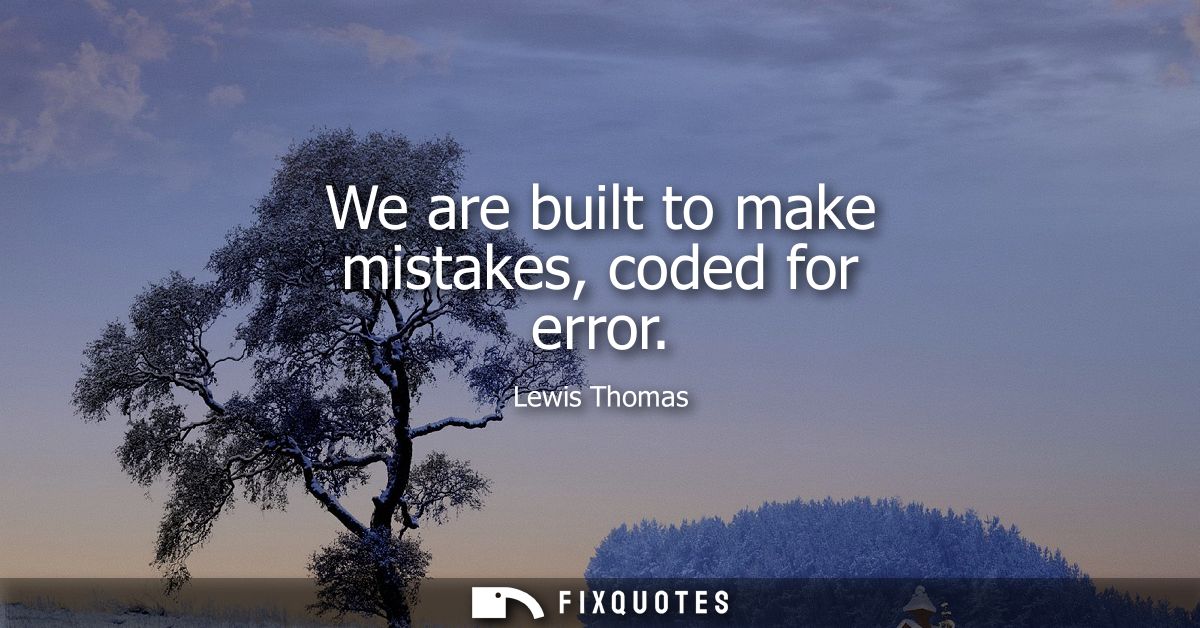 We are built to make mistakes, coded for error
