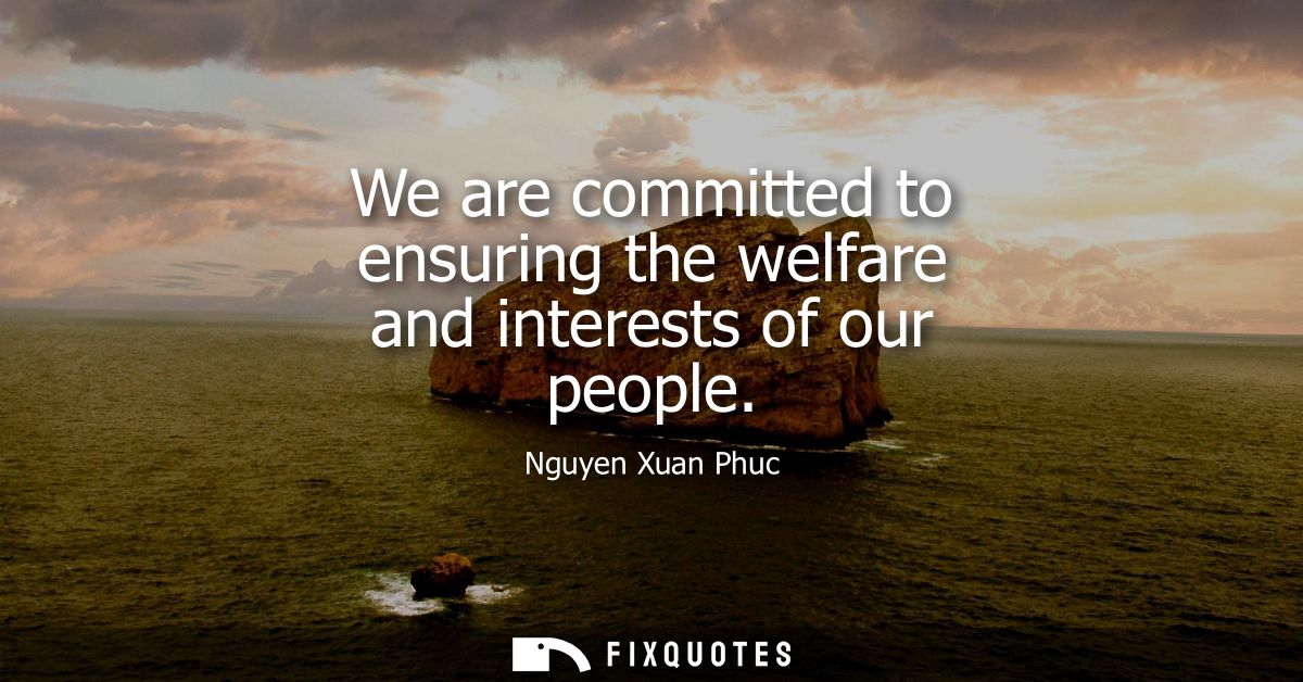 We are committed to ensuring the welfare and interests of our people