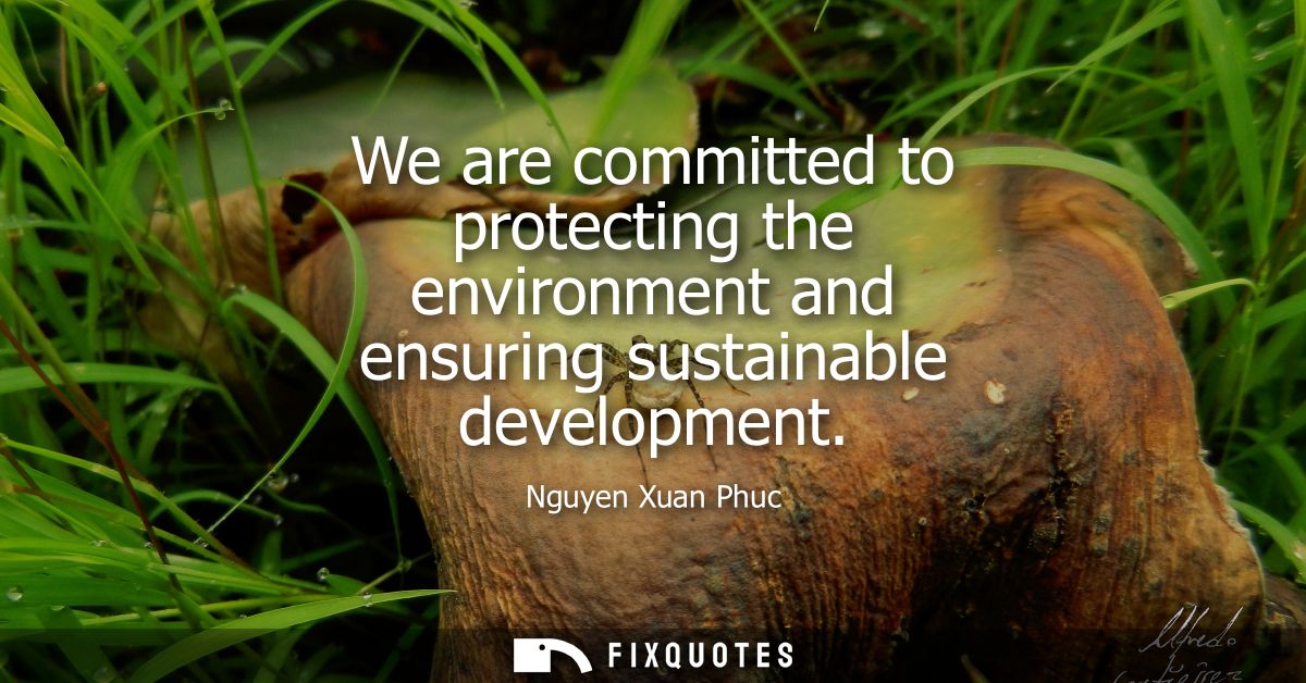 We are committed to protecting the environment and ensuring sustainable development