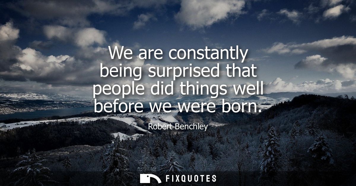 We are constantly being surprised that people did things well before we were born