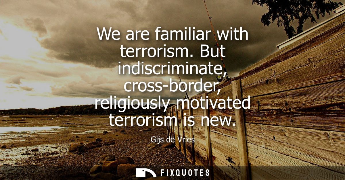 We are familiar with terrorism. But indiscriminate, cross-border, religiously motivated terrorism is new