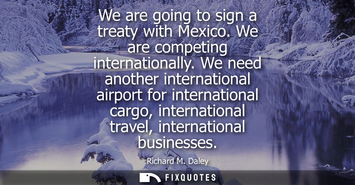 We are going to sign a treaty with Mexico. We are competing internationally. We need another international airport for i