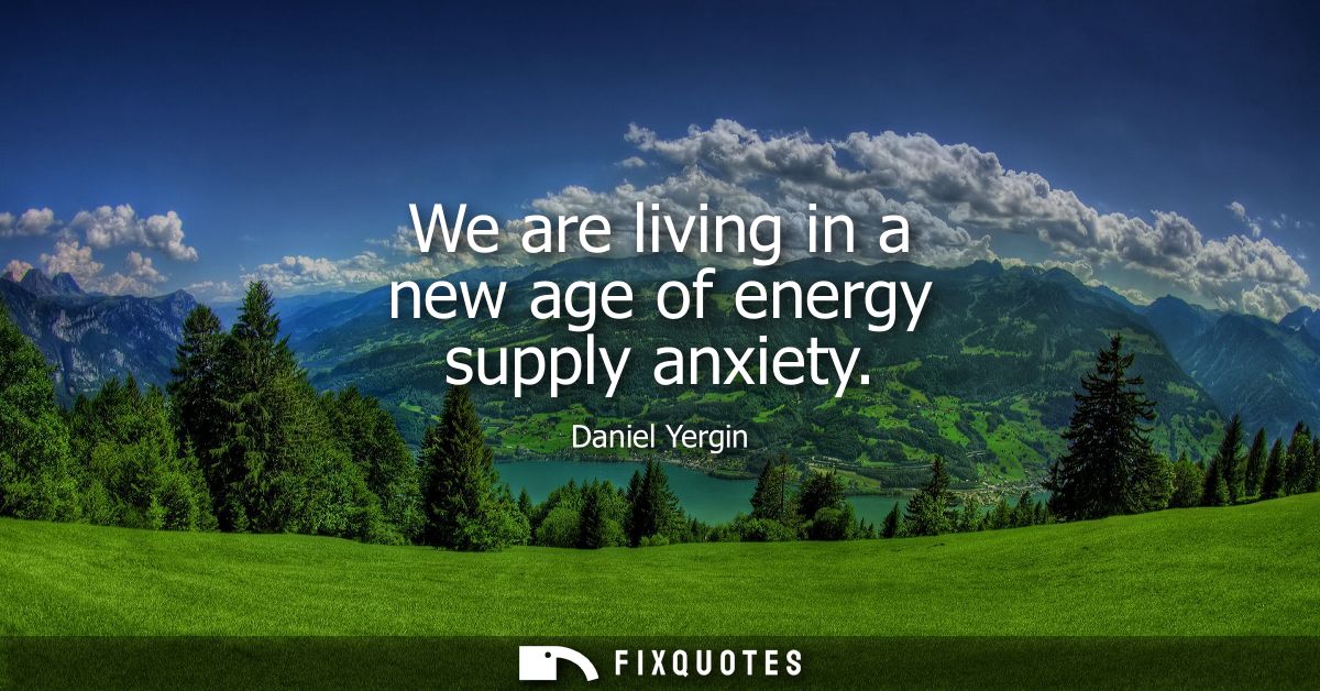 We are living in a new age of energy supply anxiety