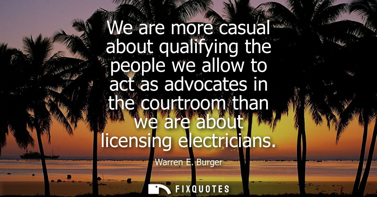 We are more casual about qualifying the people we allow to act as advocates in the courtroom than we are about licensing