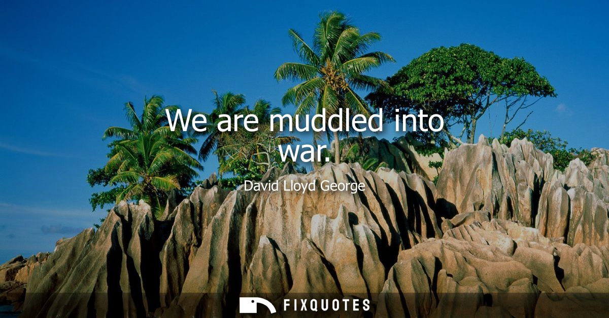 We are muddled into war