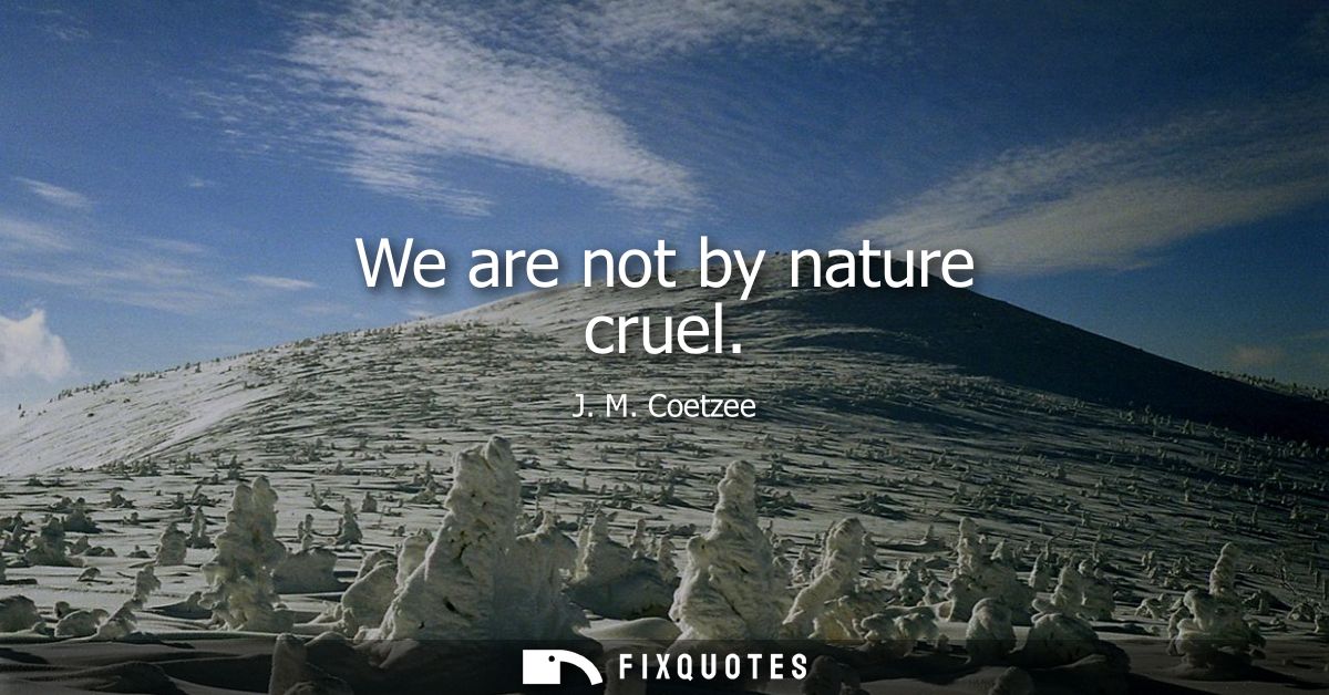 We are not by nature cruel