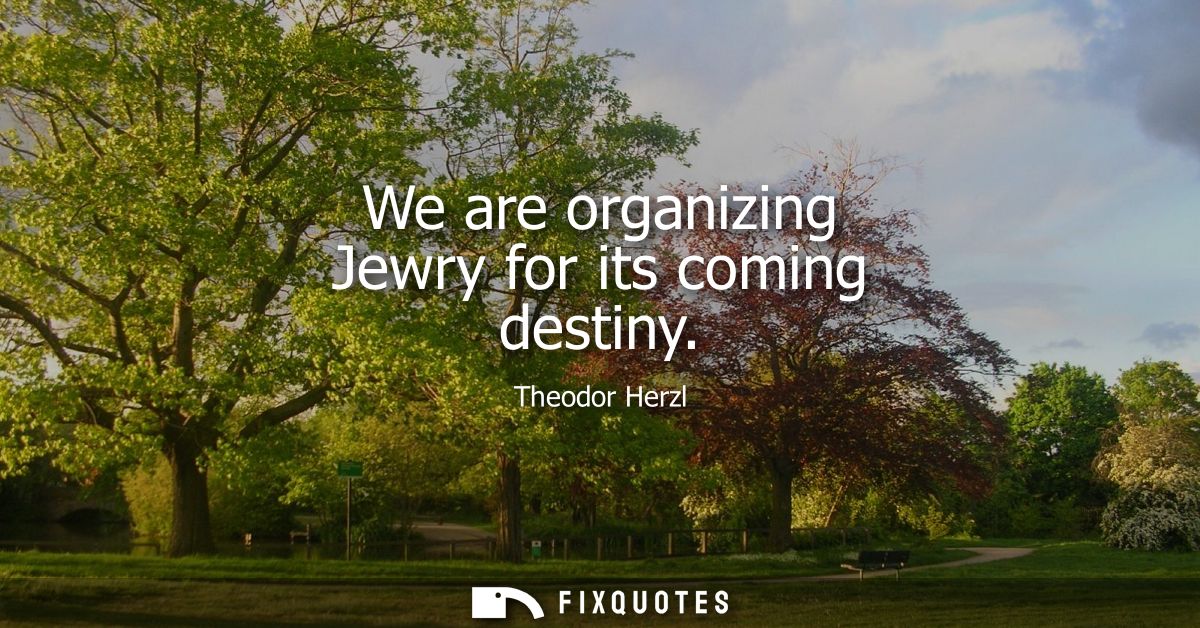 We are organizing Jewry for its coming destiny
