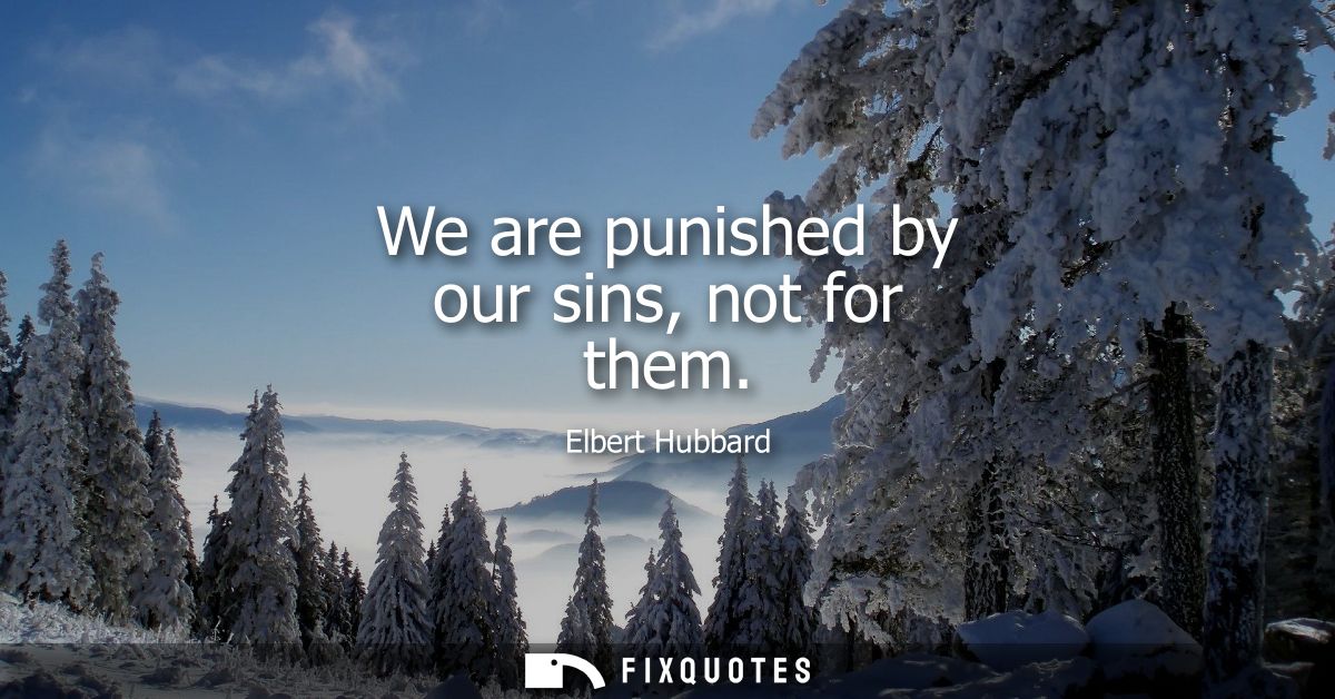 We are punished by our sins, not for them