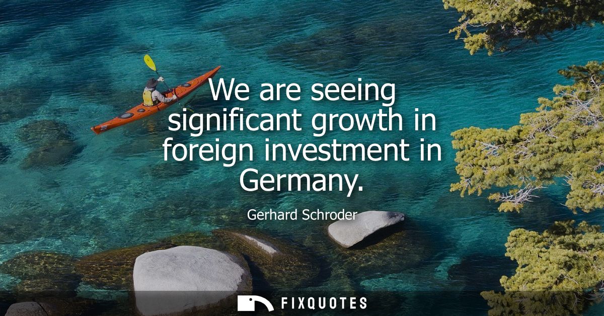 We are seeing significant growth in foreign investment in Germany