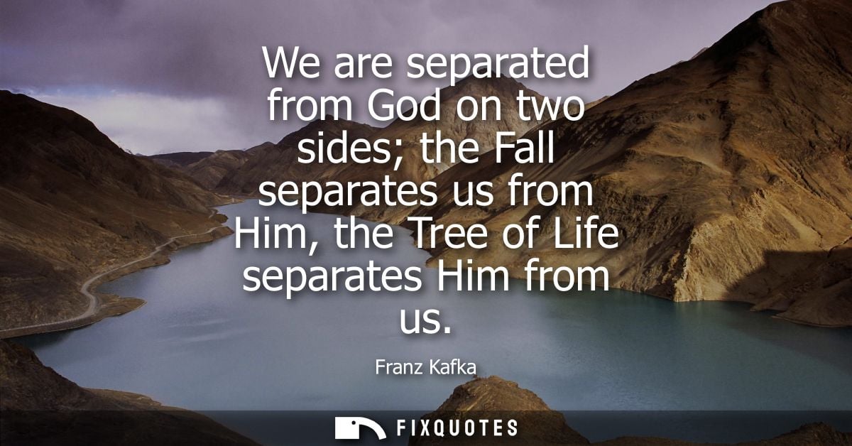 We are separated from God on two sides the Fall separates us from Him, the Tree of Life separates Him from us