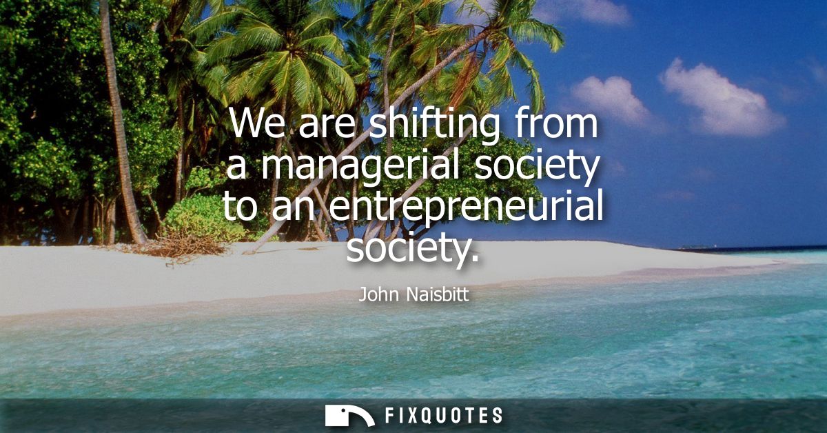 We are shifting from a managerial society to an entrepreneurial society